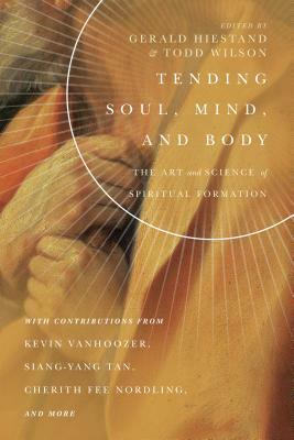 Tending Soul, Mind, and Body: The Art and Science of Spiritual Formation by Gerald L. Hiestand, Todd Wilson