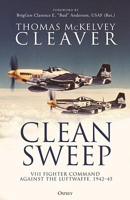 Clean Sweep: VIII Fighter Command Against the Luftwaffe, 1942–45 by Thomas McKelvey Cleaver