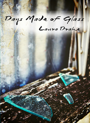 Days Made of Glass by Laura Drake