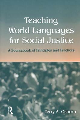 Teaching World Languages for Social Justice: A Sourcebook of Principles and Practices by Terry A. Osborn