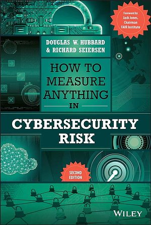 How to Measure Anything in Cybersecurity Risk by Douglas W. Hubbard, Richard Seiersen