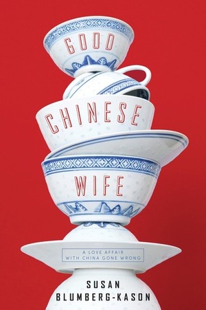 Good Chinese Wife: A Love Affair with China Gone Wrong by Susan Blumberg-Kason