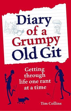 Diary of a Grumpy Old Git: Getting Through Life One Rant at a Time by Tim Collins, Tim Collins