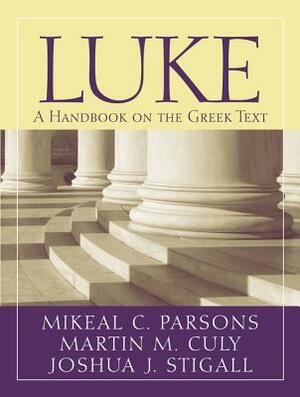 Luke: A Handbook on the Greek Text by Joshua J. Stigall, Mikeal C. Parsons, Martin M. Culy