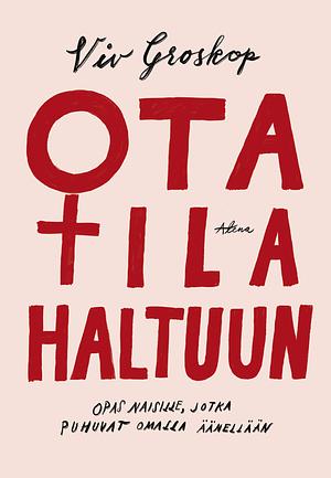 Ota tila haltuun - Opas naisille, jotka puhuvat omalla äänellään by Viv Groskop