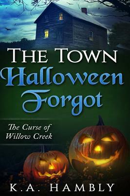 The Town Halloween Forgot, The Curse of Willow Creek by K. A. Hambly