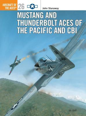 Mustang and Thunderbolt Aces of the Pacific and Cbi by John Stanaway