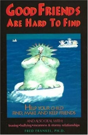 Good Friends are Hard to Find: Help Your Child Find, Make and Keep Friends by Fred Frankel, Barry Wetmore