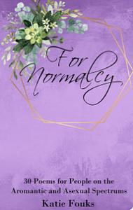 For Normalcy: 30 Poems for People on the Aromantic and Asexual Spectrums by Katie Fouks