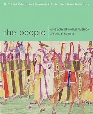 The People: A History of Native America, Volume 1: To 1861 by Frederick E. Hoxie, Neal Salisbury, Edmunds