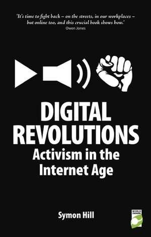 Digital Revolutions: Activism in the Internet Age by Symon Hill