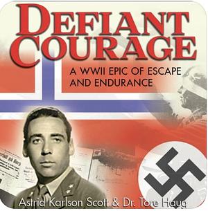 Defiant Courage: A WWII Epic of Escape and Endurance by Tore Haug, Astrid Karlsen Scott