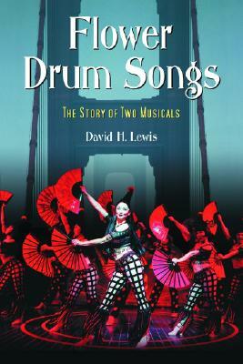 Flower Drum Songs: The Story of Two Musicals by David H. Lewis