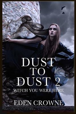 Dust to Dust 2: Witch You Were Here by Eden Crowne