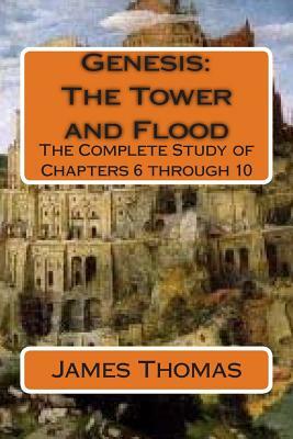 Genesis: The Tower and Flood: The Complete Study of Chapters 6 through 10 by James E. Thomas
