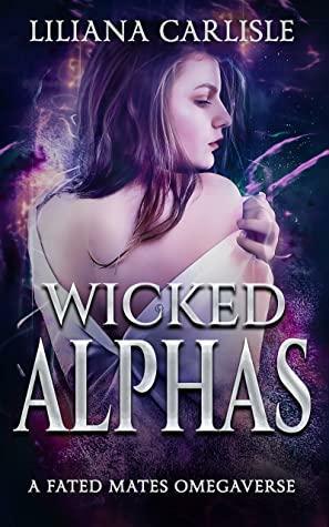Wicked Alphas: A Fated Mates Omegaverse by Liliana Carlisle