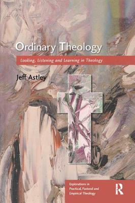 Ordinary Theology: Looking, Listening and Learning in Theology by Jeff Astley