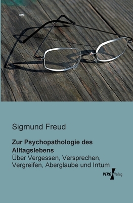 Zur Psychopathologie des Alltagslebens: Über Vergessen, Versprechen, Vergreifen, Aberglaube und Irrtum by Sigmund Freud