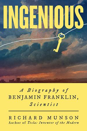 Ingenious: A Biography of Benjamin Franklin, Scientist by Richard Munson