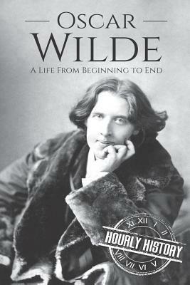 Oscar Wilde: A Life From Beginning to End by Hourly History