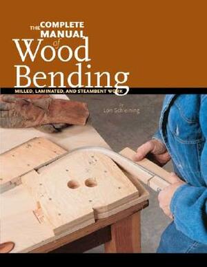 The Complete Manual of Wood Bending: Milled, Laminated, and Steambent Work by Lon Schleining