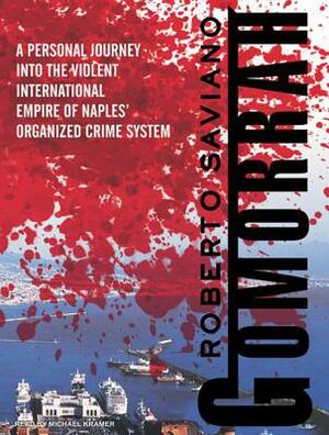 Gomorrah: A Personal Journey Into the Violent International Empire of Naples' Organized Crime System by Roberto Saviano