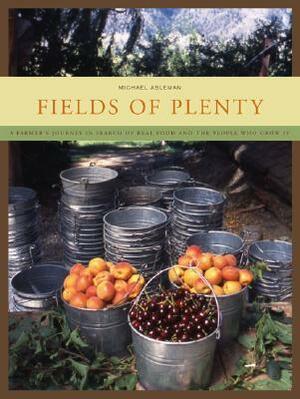 Fields of Plenty: A Farmer's Journey in Search of Real Food and the People Who Grow It by Michael Ableman