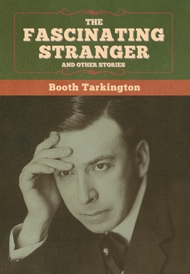 The Fascinating Stranger and Other Stories by Booth Tarkington