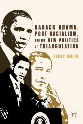 Barack Obama, Post-Racialism, and the New Politics of Triangulation by Terry Smith