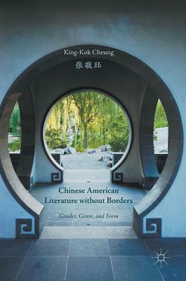 Chinese American Literature Without Borders: Gender, Genre, and Form by King-Kok Cheung