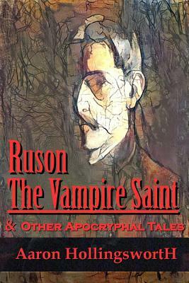 Ruson the Vampire Saint & Other Apocryphal Tales by Aaron Hollingsworth