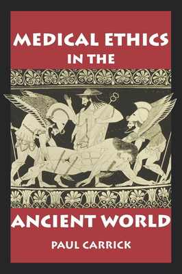 Medical Ethics in the Ancient World by Paul Carrick