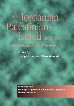 The Jordanian-Palestinian-Israeli Triangle: Smoothing the Path to Peace by Onn Winckler, J. Ginat