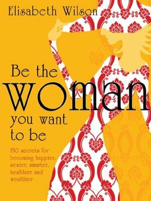 Be the woman you want to be by Elisabeth Wilson, Infinite Ideas