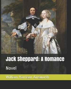 Jack Sheppard: A Romance: Novel by William Harrison Ainsworth