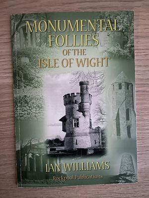 Monumental Follies of the Isle of Wight by Ian Williams