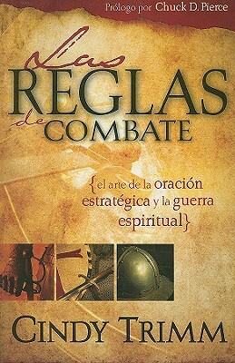 Las Reglas de Combate: El Arte de la Oracion Estrategica y la Guerra Espiritual = Rules of Engagement by Cindy Trimm