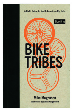 Bike Tribes: A Field Guide to North American Cyclists by Mike Magnuson