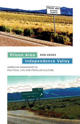 Prison Area, Independence Valley: American Paradoxes in Political Life and Popular Culture by Rob Kroes