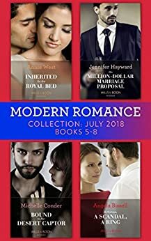 Modern Romance July 2018 Books 5-8: Inherited for the Royal Bed / His Million-Dollar Marriage Proposal / Bound to Her Desert Captor / A Mistress, A Scandal, A Ring by Michelle Conder, Annie West, Jennifer Hayward, Angela Bissell