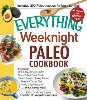 The Everything Weeknight Paleo Cookbook: Includes Hot Buffalo Chicken Bites, Spicy Grilled Flank Steak, Thyme-Roasted Turkey Breast, Pumpkin Turkey Ch by Michelle Fagone