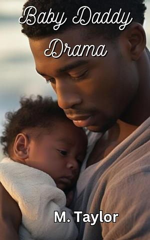 Baby Daddy Drama by M. Taylor