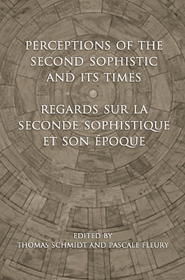 Perceptions of the Second Sophistic and Its Times - Regards Sur La Seconde Sophistique Et Son Époque by Pascale Fleury, Thomas Schmidt