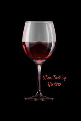 Wine Tasting Review: Your place to record your likes and dislikes of wine tasting by T. &. K. Publishing