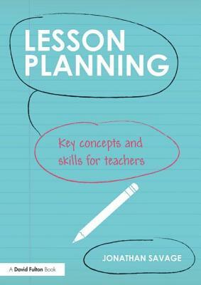 Lesson Planning: Key Concepts and Skills for Teachers by Jonathan Savage