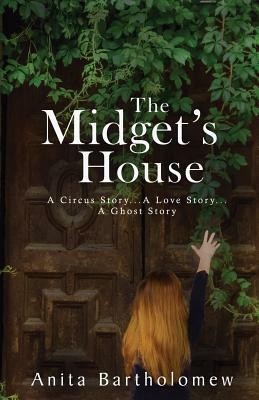 The Midget's House: A Circus Story... A Love Story... A Ghost Story by Anita Bartholomew
