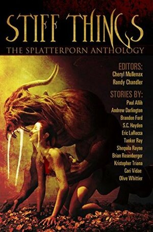 Stiff Things: The Splatterporn Anthology by Tanker Ray, Andrew Darlington, Randy Chandler, Shequila Rayne, S.C. Hayden, Paul Allih, Eric LaRocca, Cori Vidae, Brandon Ford, Brian Rosenberger, Kristopher Triana, Olive Whittier, Cheryl Mullenax