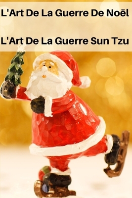 L'Art de la Guerre De Noël: L'Art de la Guerre Sun Tzu by Sun Tzu