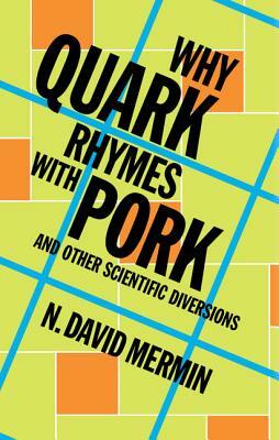 Why Quark Rhymes with Pork: And Other Scientific Diversions by N. David Mermin