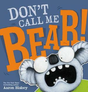 Don't Call Me Bear! by Aaron Blabey